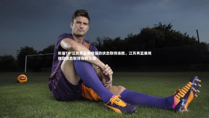 熊猫TV-江苏男篮展现强劲状态取得连胜，江苏男篮展现强劲状态取得连胜三场