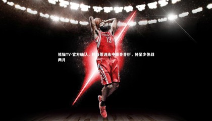 熊猫TV-官方确认，邦马蒂训练中腓骨骨折，将至少休战两月