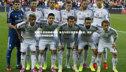 熊猫TV-欧冠巅峰对决！皇马与切尔西燃情决胜局，球员斗志昂扬铸就经典之夜
