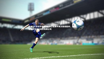 熊猫TV-汉中幸福晋级胜利，比赛中再次取得胜利，汉中幸福人寿保险股份有限公司