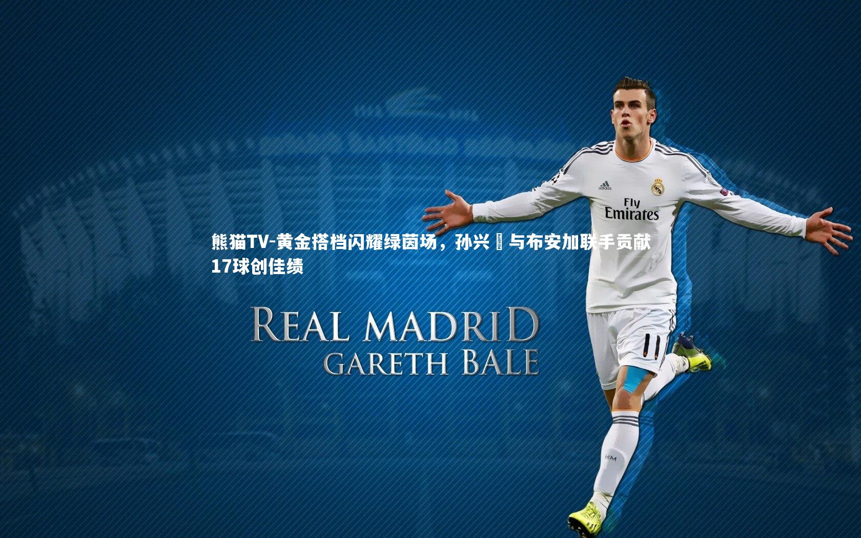 黄金搭档闪耀绿茵场,孙兴慜与布安加联手贡献17球创佳绩