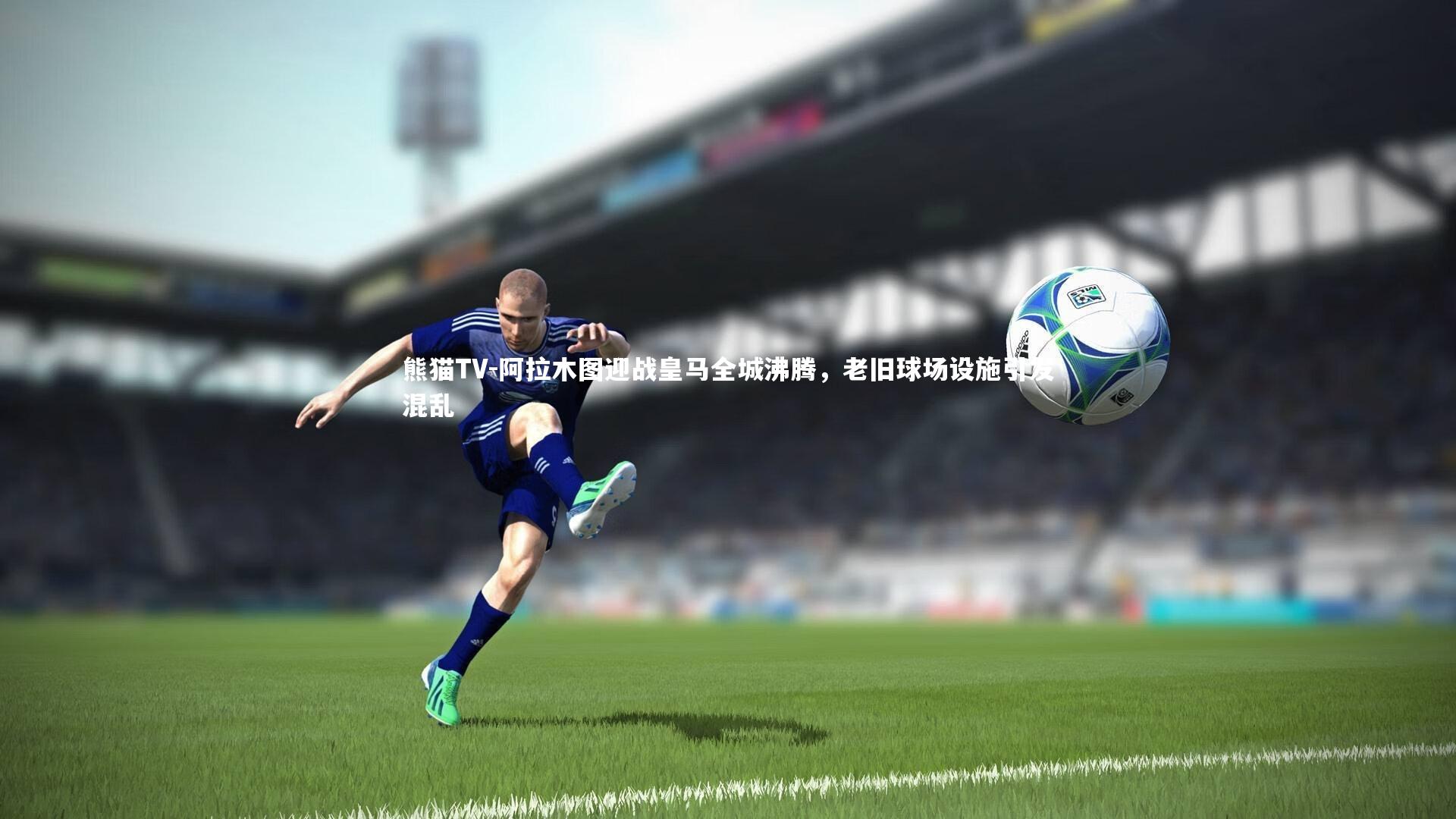 阿拉木图迎战皇马全城沸腾,老旧球场设施引发混乱