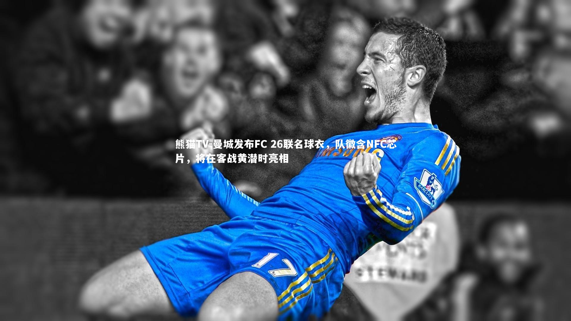 曼城发布FC 26联名球衣,队徽含NFC芯片,将在客战黄潜时亮相