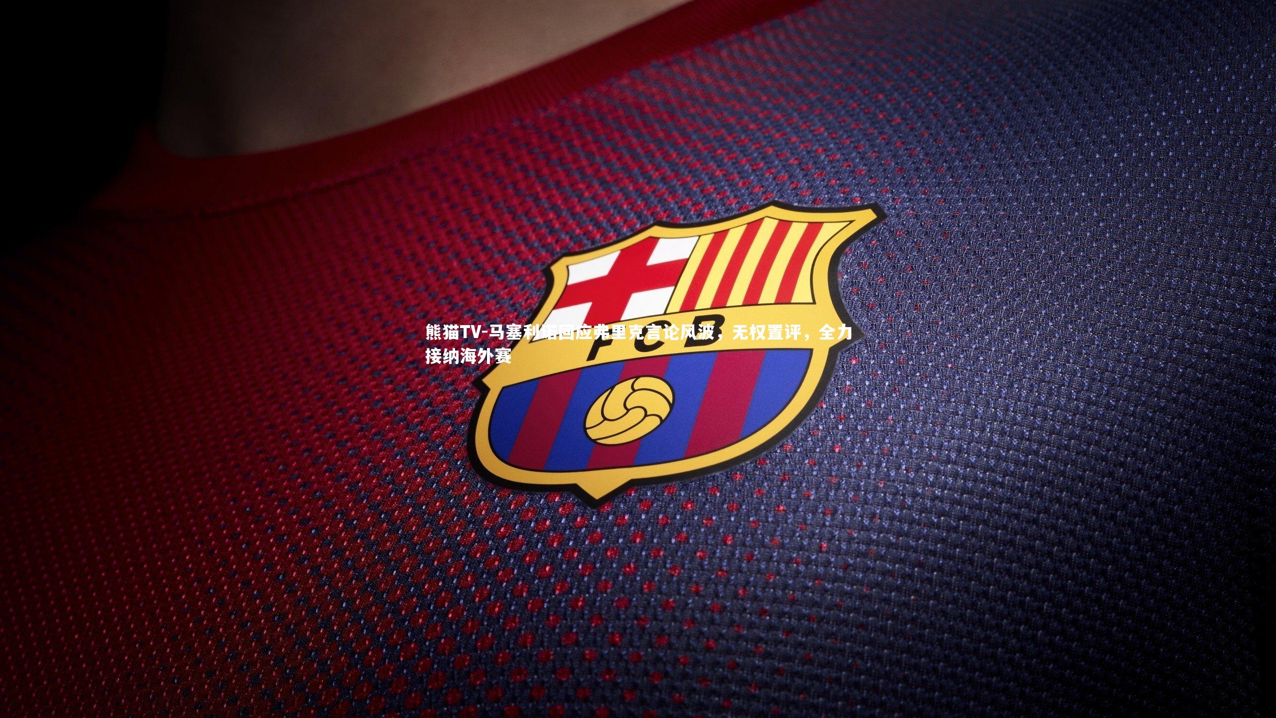 马塞利诺回应弗里克言论风波，无权置评，全力接纳海外赛