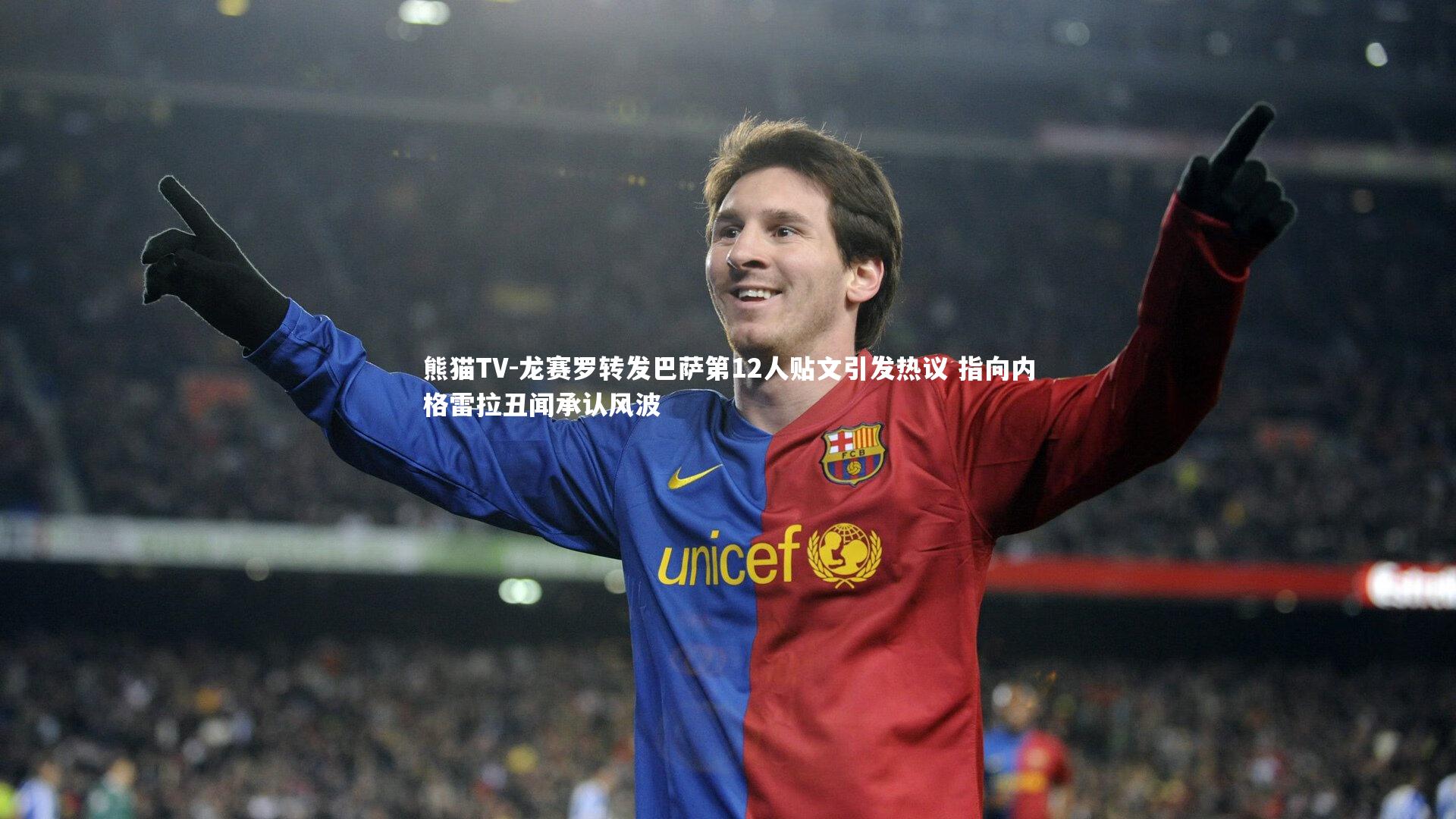 龙赛罗转发巴萨第12人贴文引发热议 指向内格雷拉丑闻承认风波